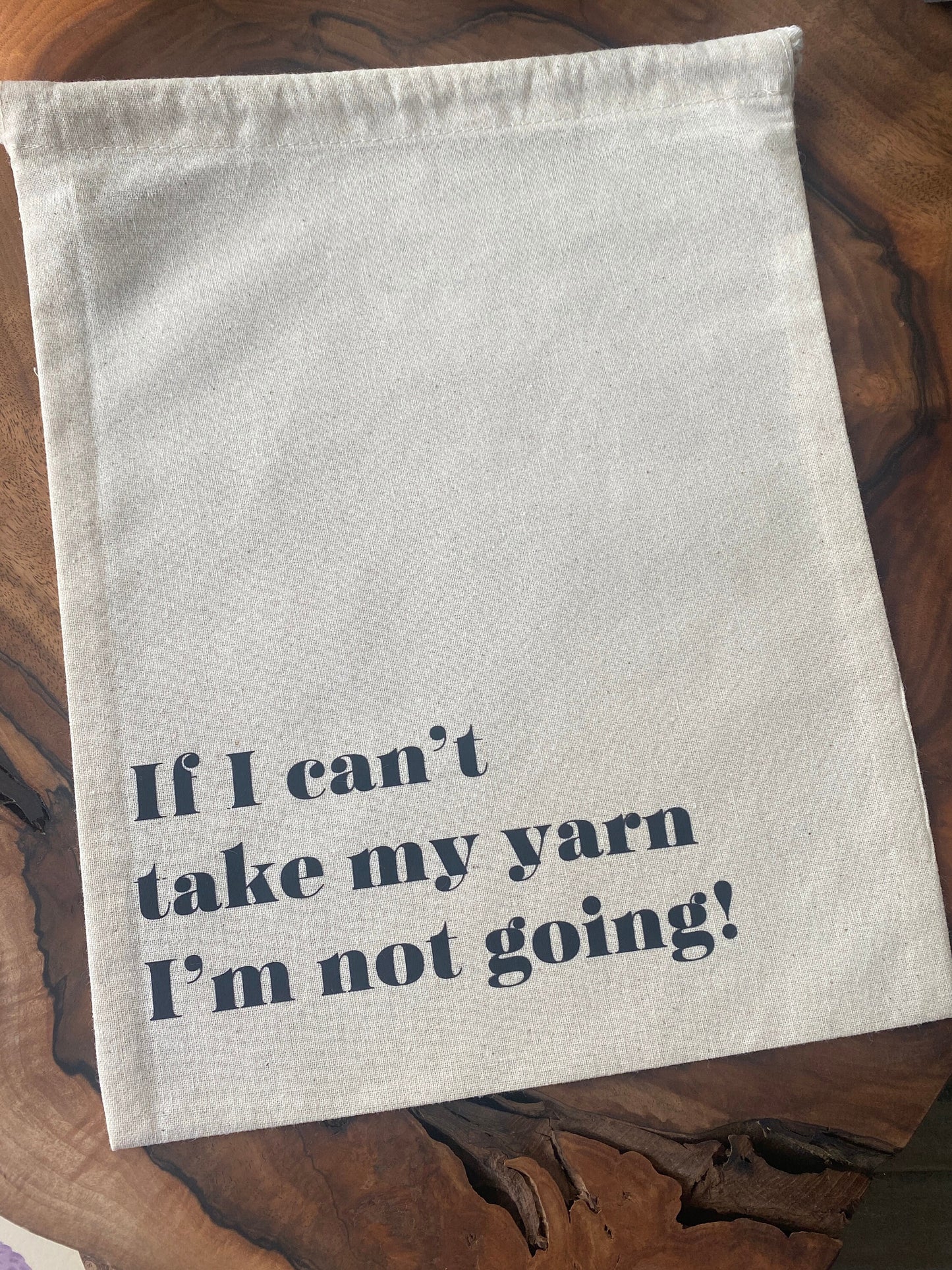 Knitting or Crochet Project Bag - "If I Can’t Take My Yarn I'm Not Going"