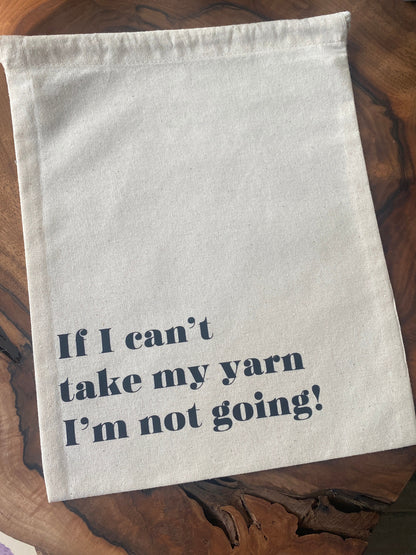 Knitting or Crochet Project Bag - "If I Can’t Take My Yarn I'm Not Going"