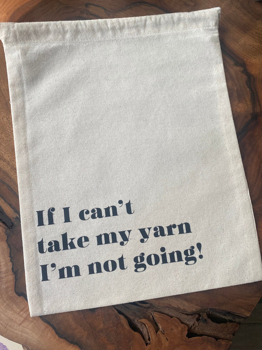 Knitting or Crochet Project Bag - "If I Can’t Take My Yarn I'm Not Going"